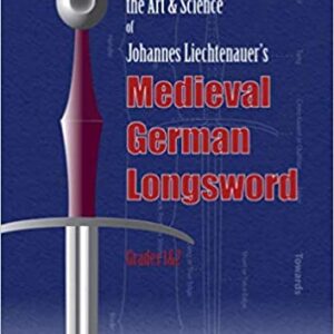 An Introduction to the Art & Science of Johannes Liechtenauer's Medieval German Longsword