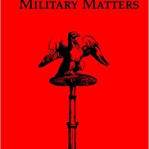 On Roman Military Matters: A Training Manual in Organization, Weapons and Tactics Practiced by the Roman Legions