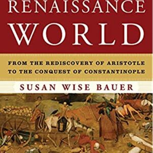 The History of the Renaissance World: From the Rediscovery of Aristotle to the Conquest of Constantinople