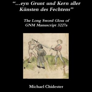 “…eyn Grunt und Kern aller Künsten des Fechtens”: The Long Sword Gloss of GNM Manuscript 3227a